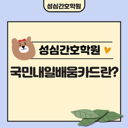 국민내일배움카드의 모든 것!_성심간호학원